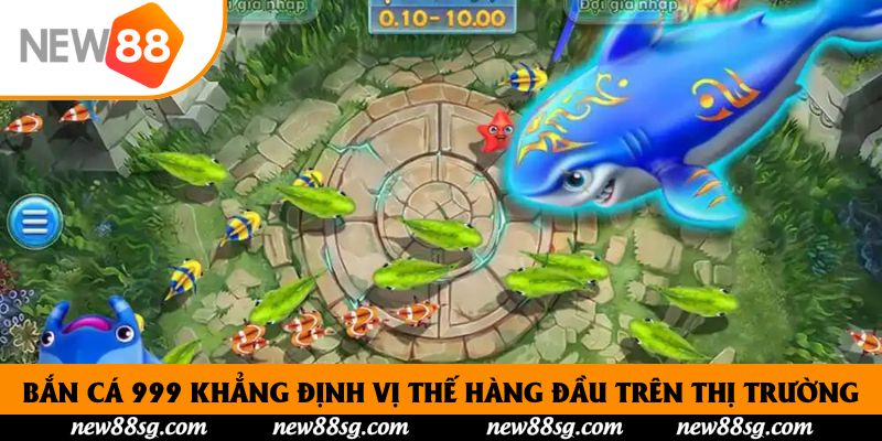 Bắn Cá 999 Khẳng Định Vị Thế Hàng Đầu Trên Thị Trường