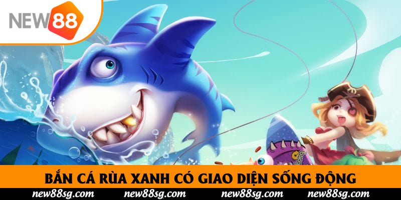 Bắn cá rùa xanh có giao diện sống động