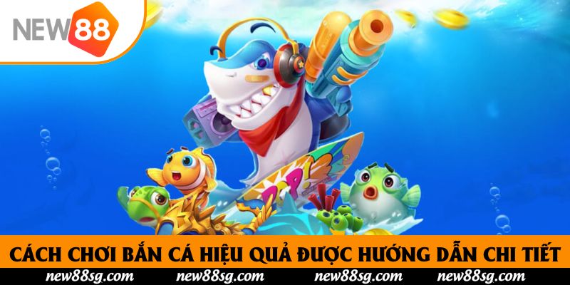 Cách chơi bắn cá hiệu quả được hướng dẫn chi tiết