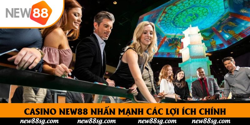 Casino New88 nhấn mạnh các lợi ích chính