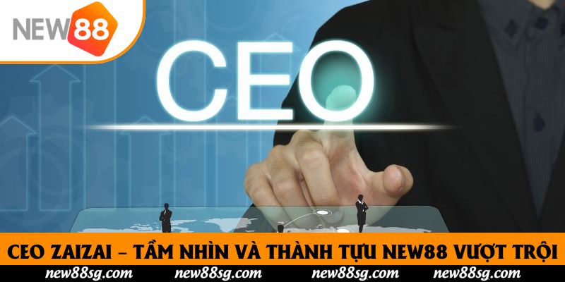 CEO ZaiZai – tầm nhìn và thành tựu New88 vượt trội