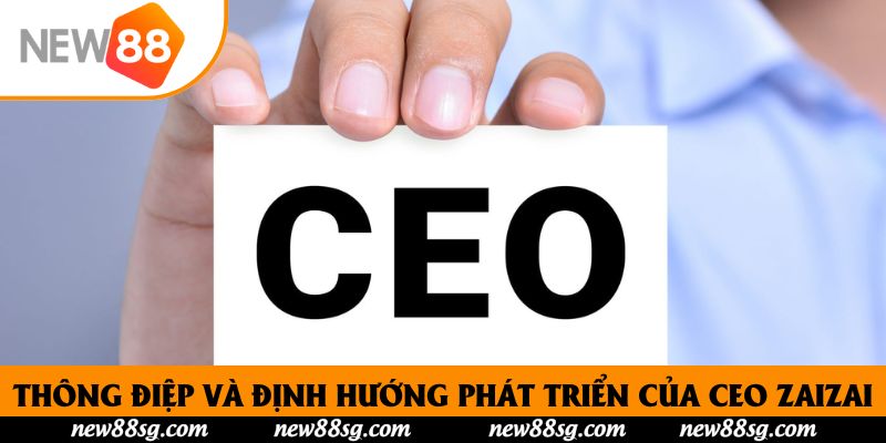 Thông điệp và định hướng phát triển của CEO ZaiZai