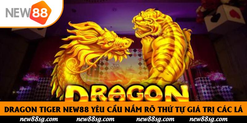 Dragon Tiger New88 yêu cầu nắm rõ thứ tự giá trị các lá
