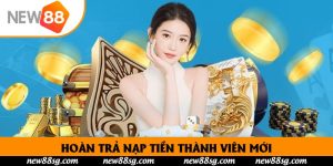 Hoàn Trả Nạp Tiền Thành Viên Mới Nhận Tiền Thưởng Giá Trị