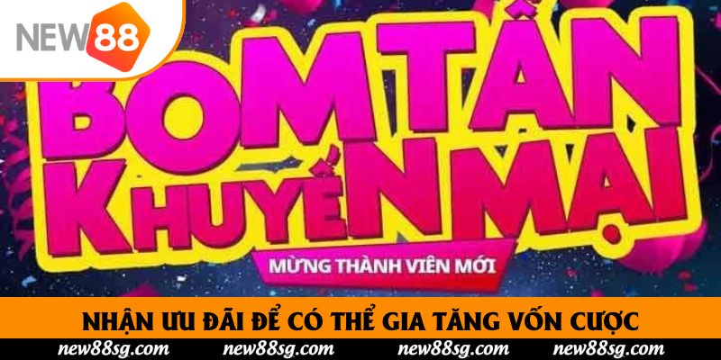 Nhận ưu đãi để có thể gia tăng vốn cược