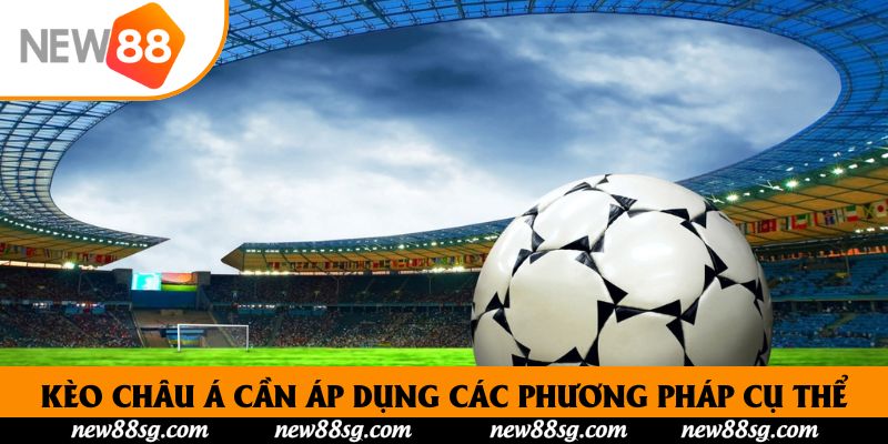 Kèo châu Á cần áp dụng các phương pháp cụ thể