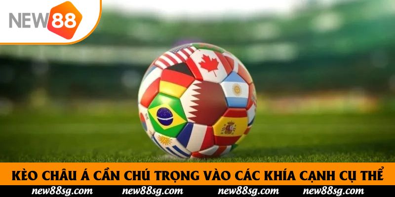 Kèo châu Á cần chú trọng vào các khía cạnh cụ thể