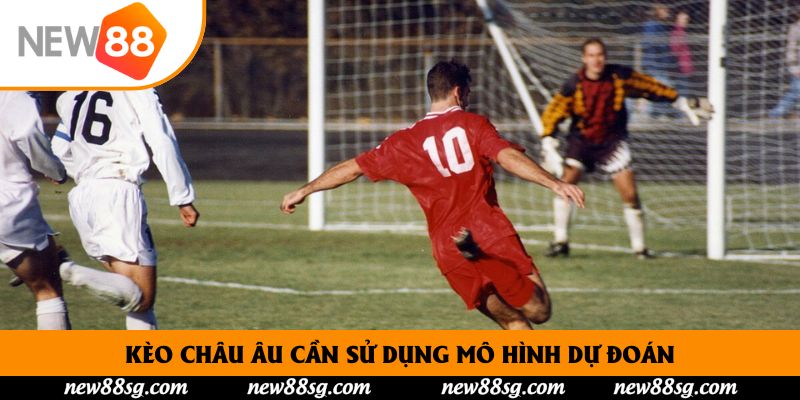 Kèo Châu Âu cần sử dụng mô hình dự đoán