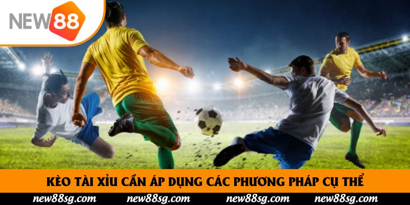Kèo tài xỉu cần áp dụng các phương pháp cụ thể