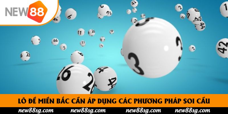 Lô đề miền Bắc cần áp dụng các phương pháp soi cầu