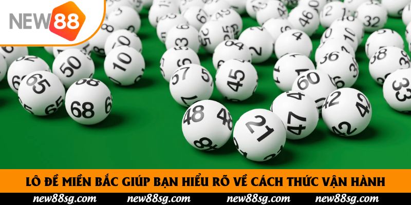 Lô đề miền Bắc giúp bạn hiểu rõ về cách thức vận hành