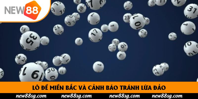 Lô đề miền Bắc và cảnh báo tránh lừa đảo