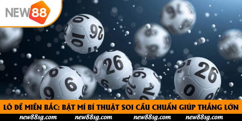 Lô Đề Miền Bắc: Bật Mí Bí Thuật Soi Cầu Chuẩn Giúp Thắng Lớn