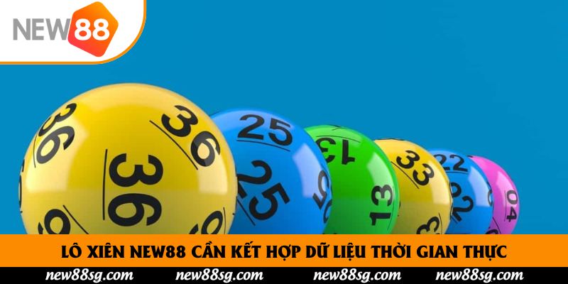 Lô Xiên New88 cần kết hợp dữ liệu thời gian thực
