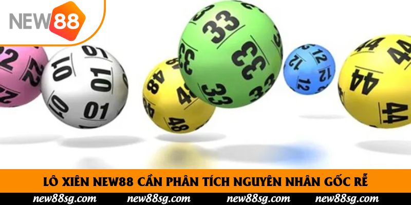 Lô Xiên New88 cần phân tích nguyên nhân gốc rễ