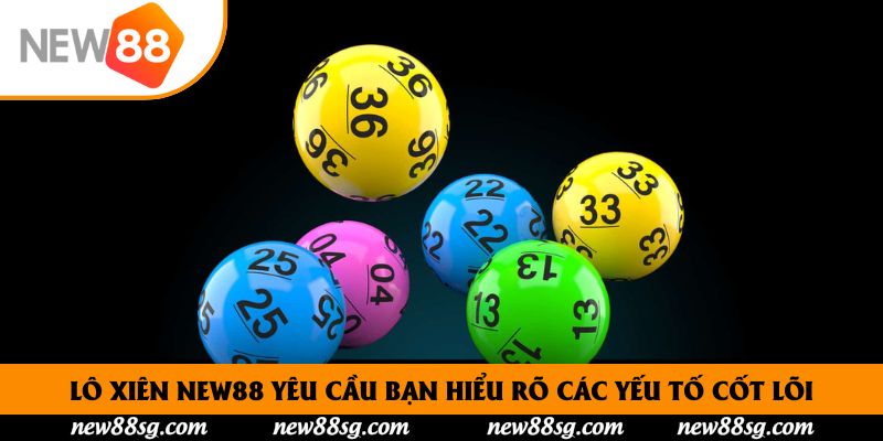 Lô Xiên New88 yêu cầu bạn hiểu rõ các yếu tố cốt lõi