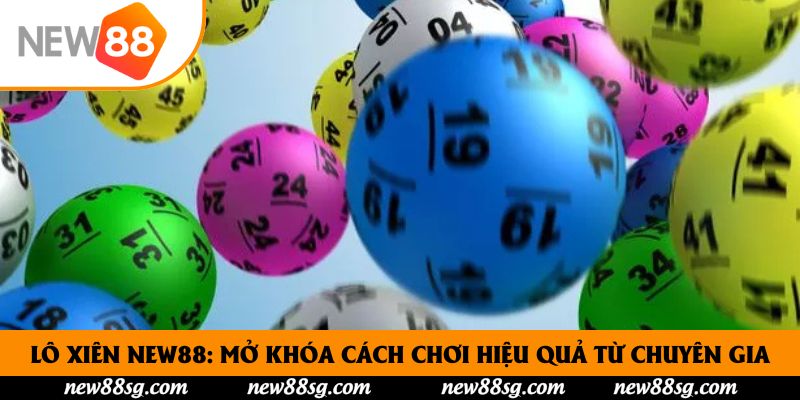 Lô Xiên New88: Mở Khóa Cách Chơi Hiệu Quả Từ Chuyên Gia