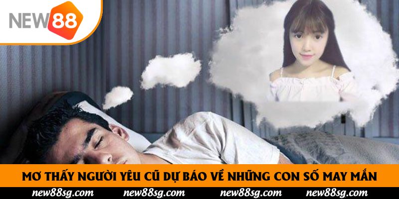 Mơ Thấy Người Yêu Cũ Dự Báo Về Những Con Số May Mắn