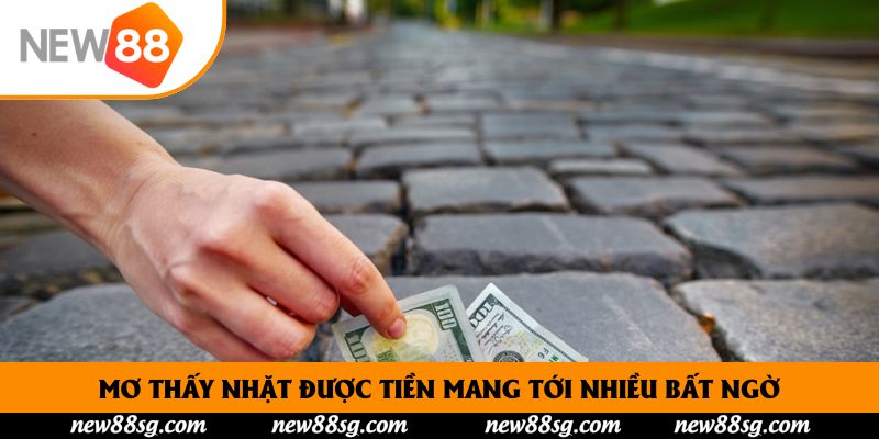 Mơ thấy nhặt được tiền mang tới nhiều bất ngờ