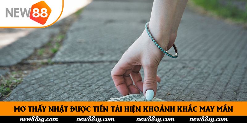 Mơ thấy nhặt được tiền tái hiện khoảnh khắc may mắn