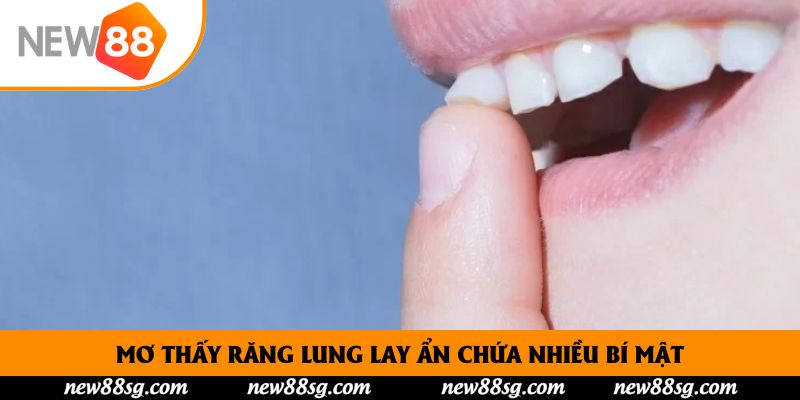 Mơ thấy răng lung lay ẩn chứa nhiều bí mật