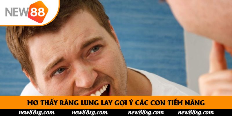 Mơ thấy răng lung lay gợi ý các con tiềm năng