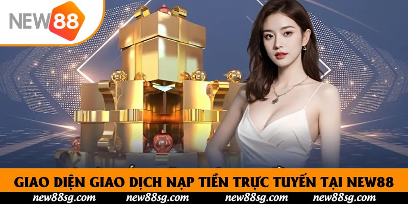 Giao diện giao dịch nạp tiền trực tuyến tại New88