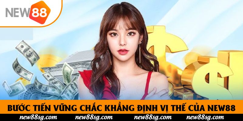 Bước tiến vững chắc khẳng định vị thế của New88