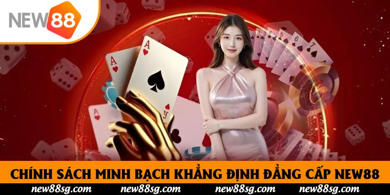 Chính sách minh bạch khẳng định đẳng cấp của New88