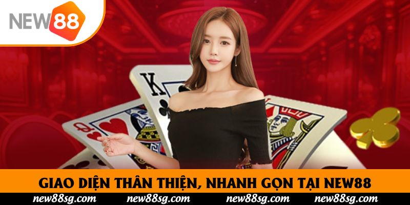 Giao diện thân thiện, nhanh gọn tại New88