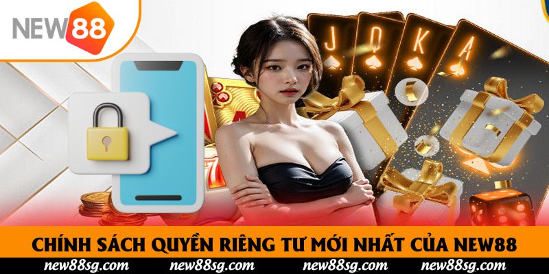 Chính sách quyền riêng tư mới nhất của New88