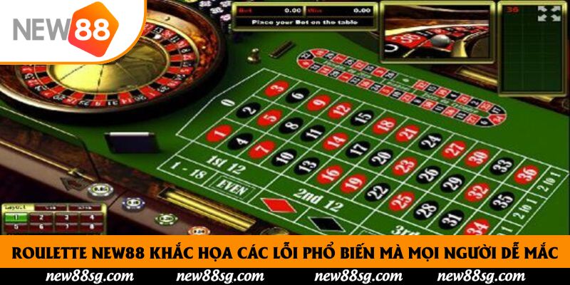 Roulette new88 khắc họa các lỗi phổ biến mà mọi người dễ mắc