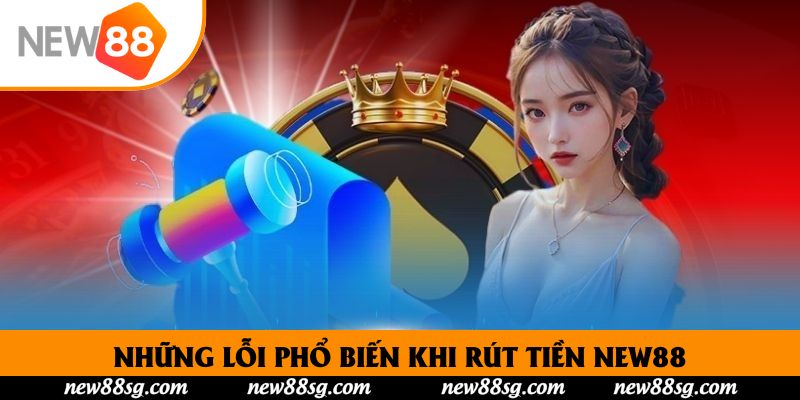 Những lỗi phổ biến khi rút tiền New88