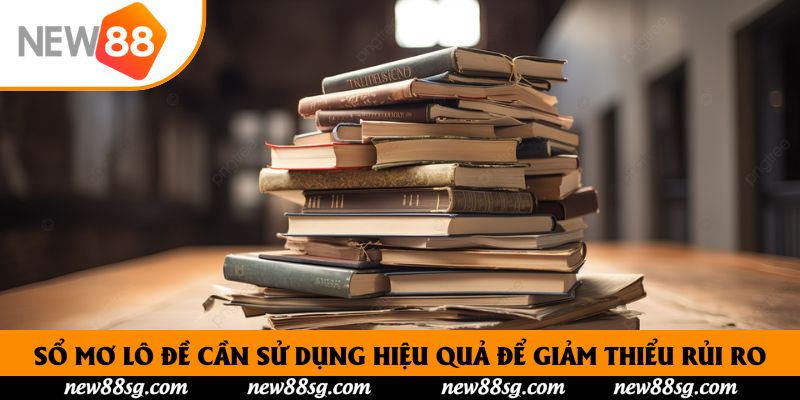 Sổ mơ lô đề cần sử dụng hiệu quả để giảm thiểu rủi ro