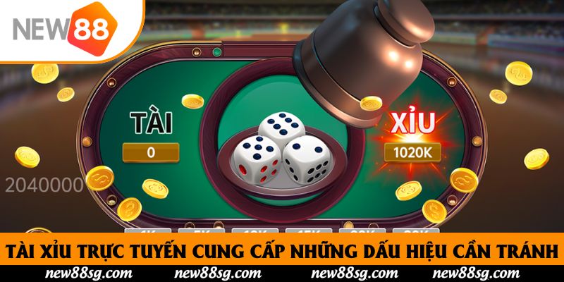 Tài xỉu trực tuyến cung cấp những dấu hiệu cần tránh
