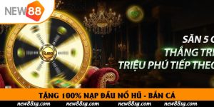 Tặng 100% Nạp Đầu Nổ Hũ - Bắn Cá Trải Nghiệm Không Mất Vốn