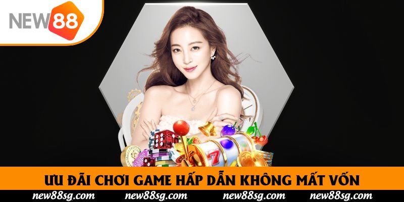 Ưu đãi chơi game hấp dẫn không mất vốn