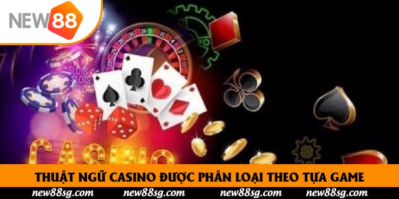 Thuật ngữ Casino được phân loại theo tựa game