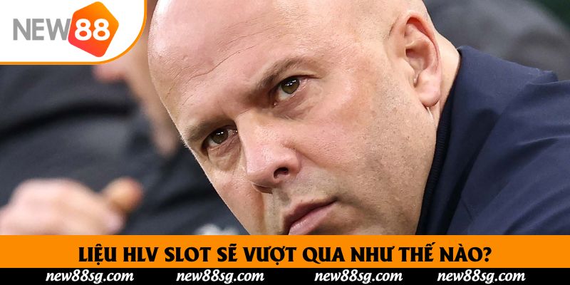 Liệu HLV Slot sẽ vượt qua như thế nào?