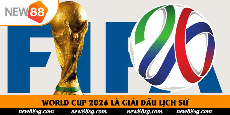 World Cup 2026 là giải đấu lịch sử