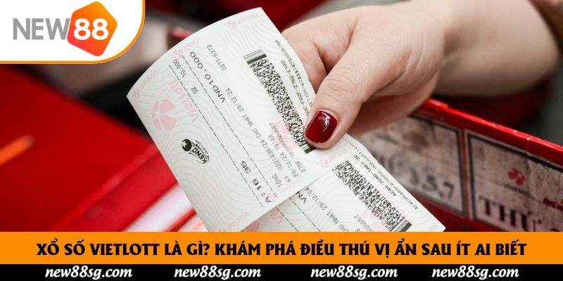 Xổ Số Vietlott Là Gì? Khám Phá Điều Thú Vị Ẩn Sau Ít Ai Biết